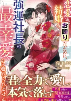 恋愛も結婚もお断りだったのに、強運社長の最幸愛から逃れられません