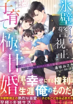 氷壁クールな警視正と子育て極甘婚～美しすぎる旦那様と両片想いの末に結ばれたら独占猛愛で囲まれています～