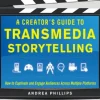 A Creator's Guide to Transmedia Storytelling: How to Captivate and Engage Audiences across Multiple Platforms