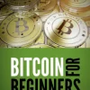Bitcoin for Beginners - How to Buy Bitcoins, Sell Bitcoins, and Invest in Bitcoins