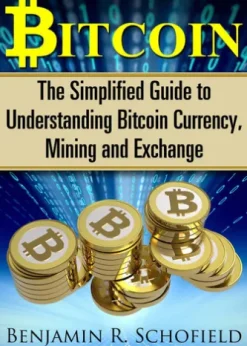 Bitcoin: The Simplified Guide to Understanding Bitcoin Currency, Mining & Exchange