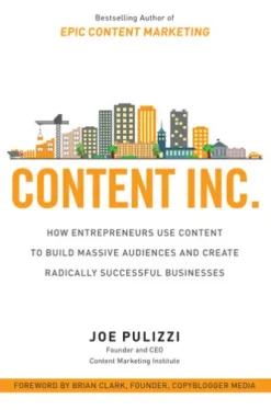 Content Inc.: How Entrepreneurs Use Content to Build Massive Audiences and Create Radically Successful Businesses