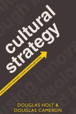 Cultural Strategy:Using Innovative Ideologies to Build Breakthrough Brands