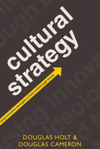 Cultural Strategy:Using Innovative Ideologies to Build Breakthrough Brands