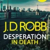 Desperation in Death: An Eve Dallas thriller (In Death 55)