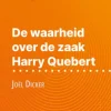De waarheid over de zaak Harry Quebert van Joël Dicker (Boekanalyse)