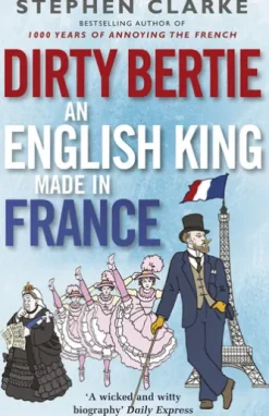 Dirty Bertie: An English King Made in France