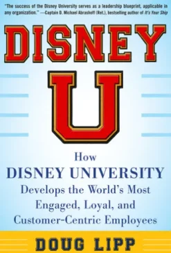 Disney U: How Disney University Develops the World's Most Engaged, Loyal, and Customer-Centric Employees