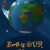Earth is OUR Home