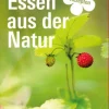 Essen aus der Natur - Wildkräuter- und Pilzbuch, essbare Pflanzen bestimmen, sammeln und zubereiten für Selbstversorger und Hobby-Köche