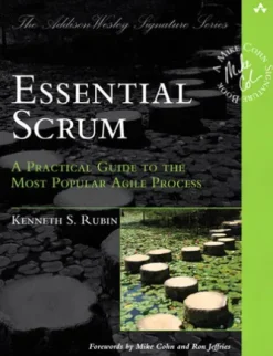 Essential Scrum: A Practical Guide to the Most Popular Agile Process