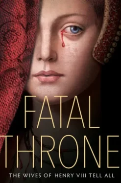 Fatal Throne: The Wives of Henry VIII Tell All