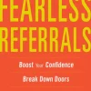 Fearless Referrals: Boost Your Confidence, Break Down Doors, and Build a Powerful Client List