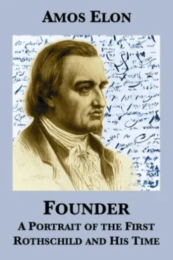 Founder: A Portrait of the First Rothschild and His Time
