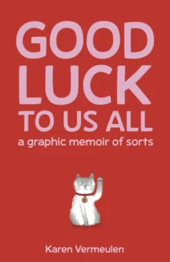 Good Luck To Us All: A Graphic Memoir of Sorts
