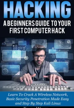 Hacking: A Beginners Guide To Your First Computer Hack; Learn To Crack A Wireless Network, Basic Security Penetration Made Easy and Step By Step Kali Linux