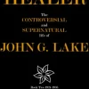 Healer: The Controversial and Supernatural Life of John G. Lake Book 2 1924-1935