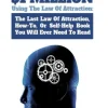How I Made Over $1 Million Using The Law of Attraction: The Last Law of Attraction, How-To, Or Self-Help Book You Will Ever Need To Read