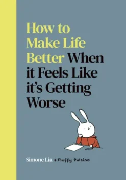 How to Make Life Better When it Feels Like it’s Getting Worse
