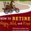 How to Retire Happy, Wild, and Free