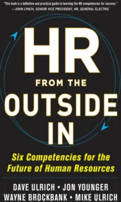 HR from the Outside In: Six Competencies for the Future of Human Resources