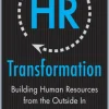 HR Transformation: Building Human Resources From the Outside In