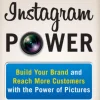 Instagram Power: Build Your Brand and Reach More Customers with the Power of Pictures