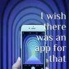 I wish there was an APP for that!