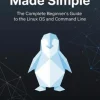 Linux Made Simple: The Complete Beginner’s Guide to the Linux OS and Command Line