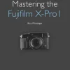 Mastering the Fujifilm X-Pro 1