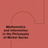 Mathematics and Information in the Philosophy of Michel Serres