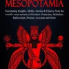 Mythology of Mesopotamia: Fascinating Insights, Myths, Stories & History From The World’s Most Ancient Civilization. Sumerian, Akkadian, Babylonian, Persian, Assyrian and More