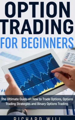 Option Trading for Beginners: The Ultimate Guide on How to Trade Options, Options Trading Strategies and Binary Options Trading.