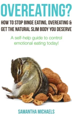 Overeating? : How To Stop Binge Eating, Overeating & Get The Natural Slim Body You Deserve : A Self-Help Guide To Control Emotional Eating Today!