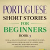 Portuguese Short Stories for Beginners Book 3: Over 100 Dialogues & Daily Used Phrases to Learn Portuguese in Your Car. Have Fun & Grow Your Vocabulary, with Crazy Effective Language Learning Lessons