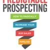 Predictable Prospecting: How to Radically Increase Your B2B Sales Pipeline