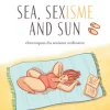 Sea, sexisme and sun - chroniques du sexisme ordinaire
