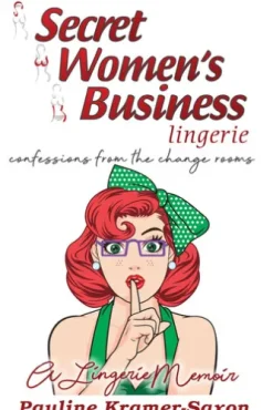 Secret Womens Business Lingerie : Confessions from the Change rooms. A lingerie Memoir