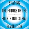 Shaping the Future of the Fourth Industrial Revolution