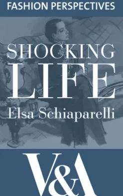 Shocking Life: The Autobiography of Elsa Schiaparelli