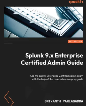 Splunk 9.x Enterprise Certified Admin Guide