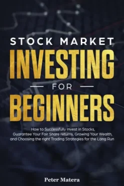 Stock Market Investing for Beginners: How to Successfully Invest in Stocks, Guarantee Your Fair Share Returns, Growing Your Wealth, and Choosing the Right Day Trading Strategies for the Long Run