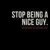 Stop Being A Nice Guy