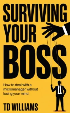 Surviving Your Boss: How to Deal with a Micromanager Without Losing Your Mind