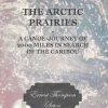 The Arctic Prairies - A Canoe-Journey of 2000 Miles in Search of the Caribou