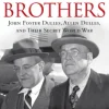 The Brothers: John Foster Dulles, Allen Dulles, and Their Secret World War