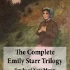 The Complete Emily Starr Trilogy: Emily of New Moon + Emily Climbs + Emily's Quest: Unabridged