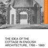 The Idea of the Cottage in English Architecture, 1760 - 1860