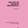 The Life of Niccolò Machiavelli (Routledge Library Editions: Political Science Volume 26)