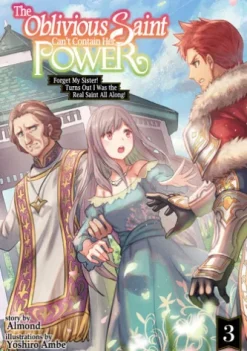 The Oblivious Saint Can't Contain Her Power: Forget My Sister! Turns Out I Was the Real Saint All Along! Volume 3